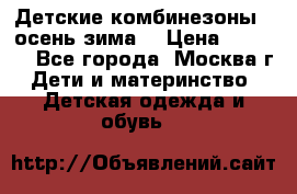 Детские комбинезоны ( осень-зима) › Цена ­ 1 800 - Все города, Москва г. Дети и материнство » Детская одежда и обувь   